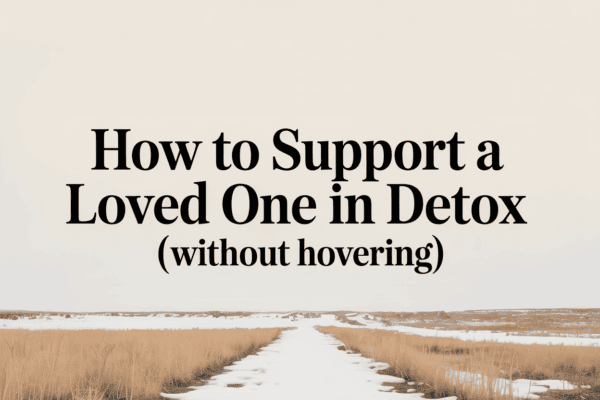 how to support a loved one in detox Colorado medical detox