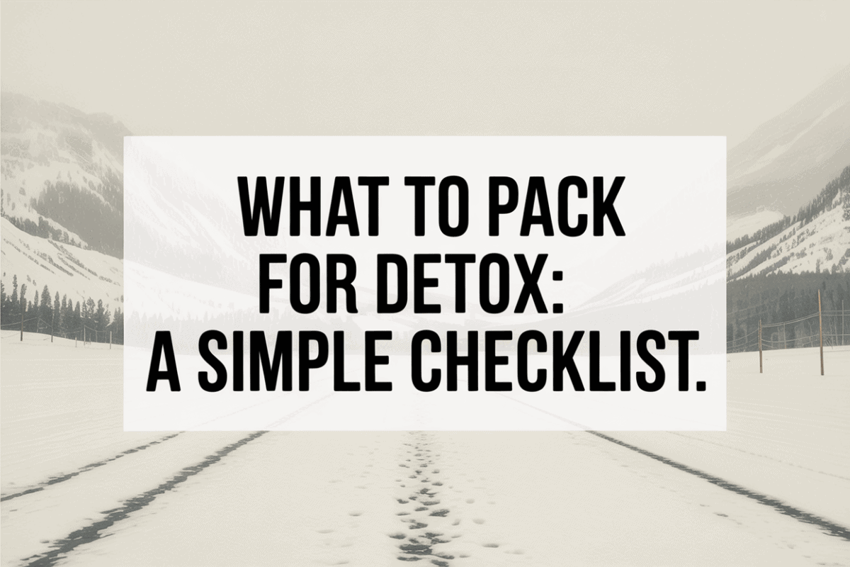 what to pack for detox checklist Colorado medical detox